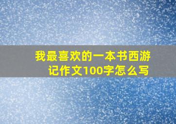 我最喜欢的一本书西游记作文100字怎么写