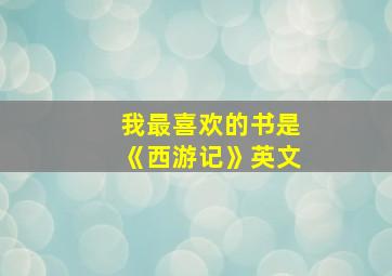 我最喜欢的书是《西游记》英文