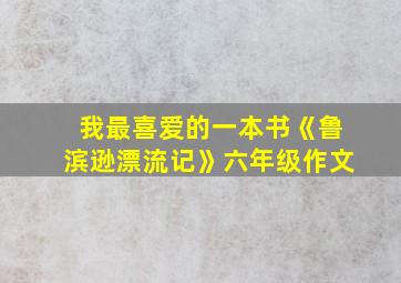 我最喜爱的一本书《鲁滨逊漂流记》六年级作文