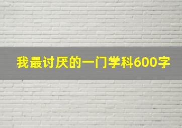 我最讨厌的一门学科600字