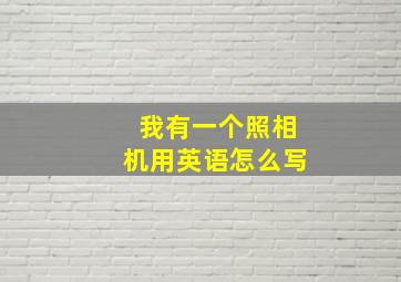 我有一个照相机用英语怎么写