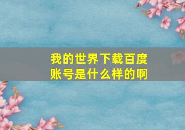 我的世界下载百度账号是什么样的啊