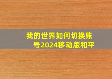 我的世界如何切换账号2024移动版和平