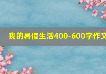 我的暑假生活400-600字作文