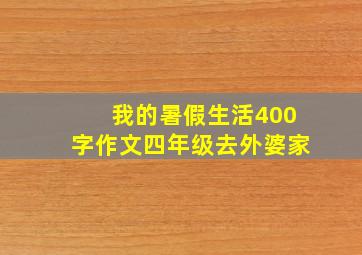 我的暑假生活400字作文四年级去外婆家