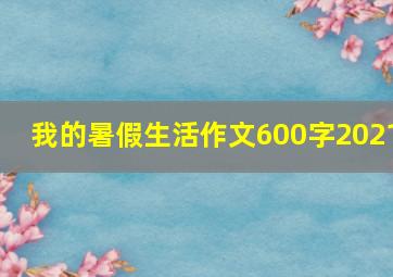 我的暑假生活作文600字2021