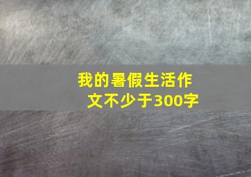 我的暑假生活作文不少于300字