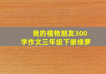 我的植物朋友300字作文三年级下册绿萝