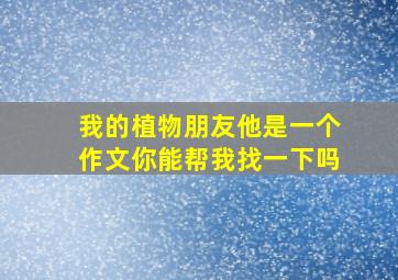 我的植物朋友他是一个作文你能帮我找一下吗