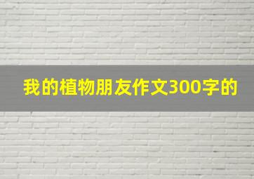 我的植物朋友作文300字的