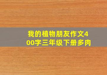 我的植物朋友作文400字三年级下册多肉