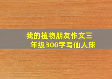 我的植物朋友作文三年级300字写仙人球