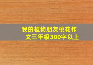 我的植物朋友桃花作文三年级300字以上