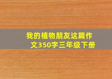 我的植物朋友这篇作文350字三年级下册