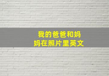 我的爸爸和妈妈在照片里英文