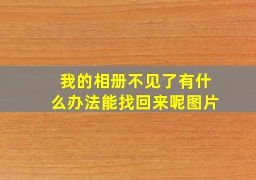 我的相册不见了有什么办法能找回来呢图片