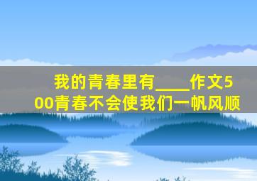 我的青春里有____作文500青春不会使我们一帆风顺