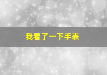 我看了一下手表