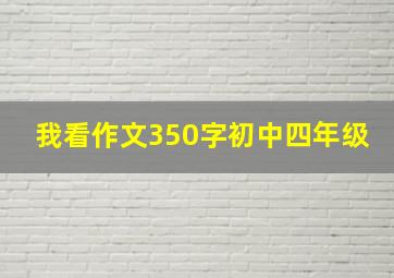 我看作文350字初中四年级