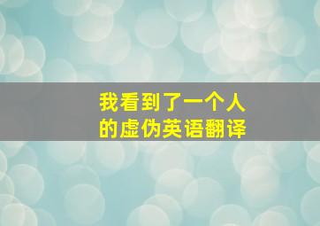 我看到了一个人的虚伪英语翻译