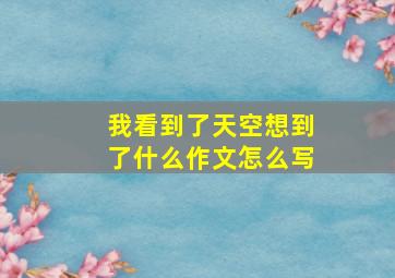 我看到了天空想到了什么作文怎么写