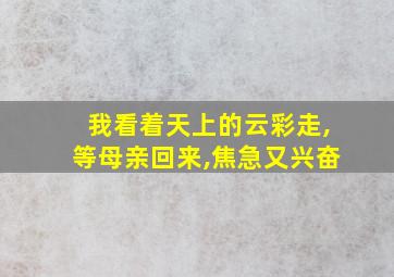 我看着天上的云彩走,等母亲回来,焦急又兴奋