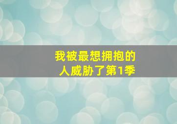 我被最想拥抱的人威胁了第1季