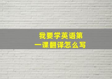 我要学英语第一课翻译怎么写