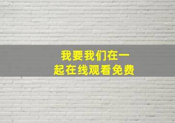 我要我们在一起在线观看免费