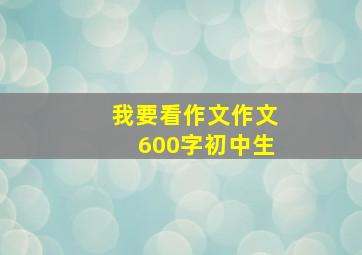 我要看作文作文600字初中生