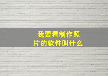 我要看制作照片的软件叫什么