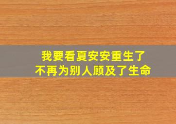 我要看夏安安重生了不再为别人顾及了生命