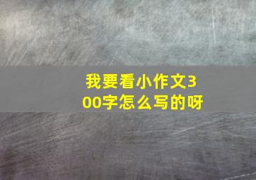 我要看小作文300字怎么写的呀