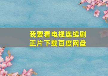 我要看电视连续剧正片下载百度网盘