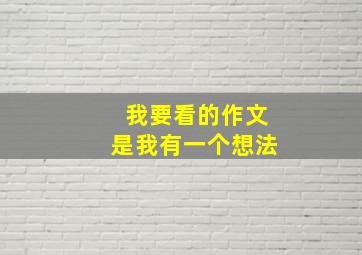 我要看的作文是我有一个想法