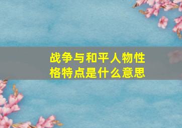 战争与和平人物性格特点是什么意思