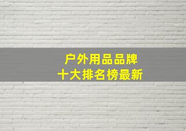 户外用品品牌十大排名榜最新