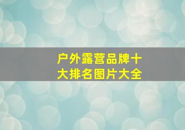 户外露营品牌十大排名图片大全