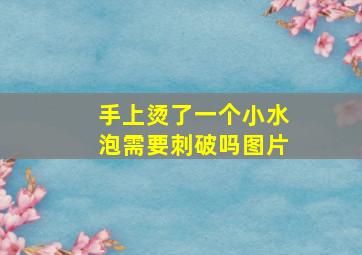 手上烫了一个小水泡需要刺破吗图片