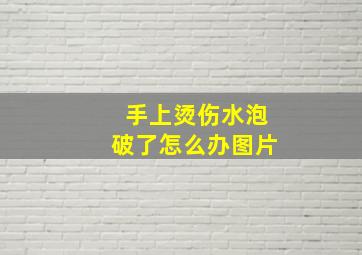 手上烫伤水泡破了怎么办图片