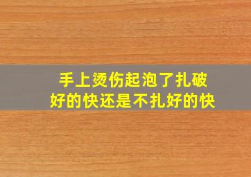 手上烫伤起泡了扎破好的快还是不扎好的快