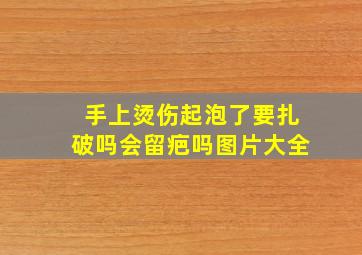 手上烫伤起泡了要扎破吗会留疤吗图片大全