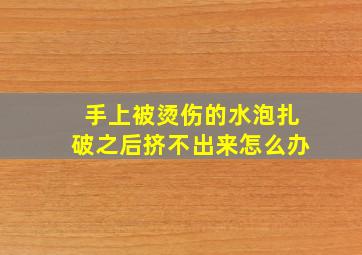 手上被烫伤的水泡扎破之后挤不出来怎么办