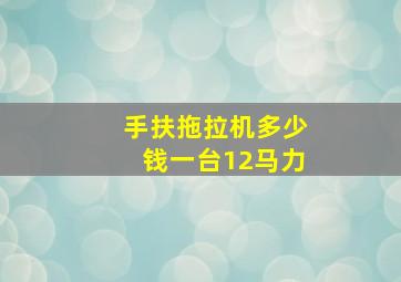 手扶拖拉机多少钱一台12马力