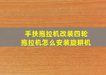 手扶拖拉机改装四轮拖拉机怎么安装旋耕机