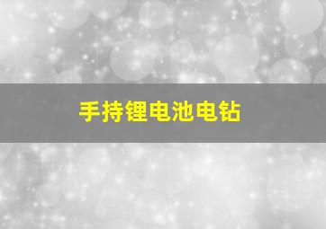 手持锂电池电钻