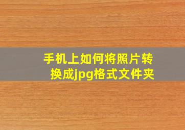 手机上如何将照片转换成jpg格式文件夹