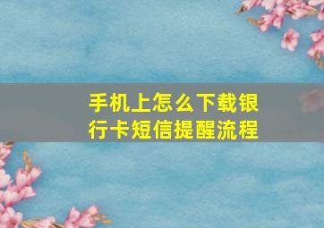 手机上怎么下载银行卡短信提醒流程