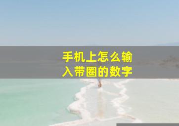 手机上怎么输入带圈的数字