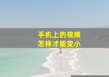 手机上的视频怎样才能变小